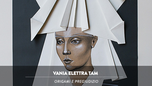 Vania Elettra Tam - Origami e Pregiudizio